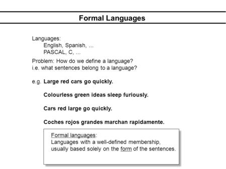 Formal Languages Languages: English, Spanish,... PASCAL, C,... Problem: How do we define a language? i.e. what sentences belong to a language? e.g.Large.