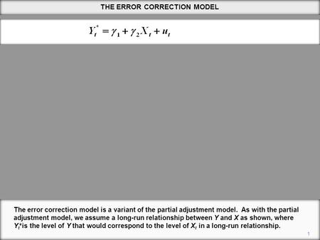 THE ERROR CORRECTION MODEL 1 The error correction model is a variant of the partial adjustment model. As with the partial adjustment model, we assume a.