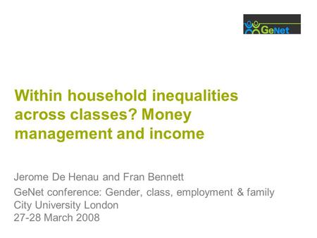 Within household inequalities across classes? Money management and income Jerome De Henau and Fran Bennett GeNet conference: Gender, class, employment.