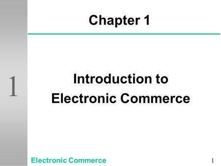 1 1 Chapter 1 Introduction to Electronic Commerce.