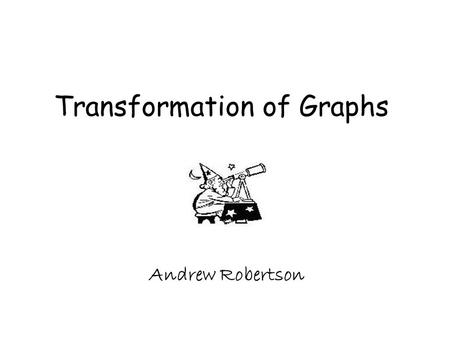 Transformation of Graphs Andrew Robertson. Transformation of f(x)+a f(x) = x 2.