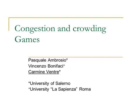 Congestion and crowding Games Pasquale Ambrosio* Vincenzo Bonifaci + Carmine Ventre* *University of Salerno + University “La Sapienza” Roma.