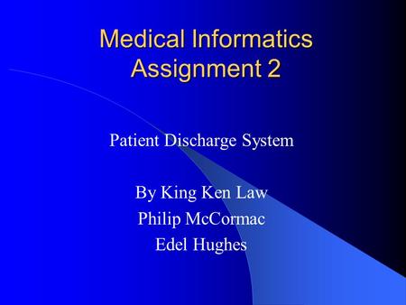 Medical Informatics Assignment 2 Patient Discharge System By King Ken Law Philip McCormac Edel Hughes.