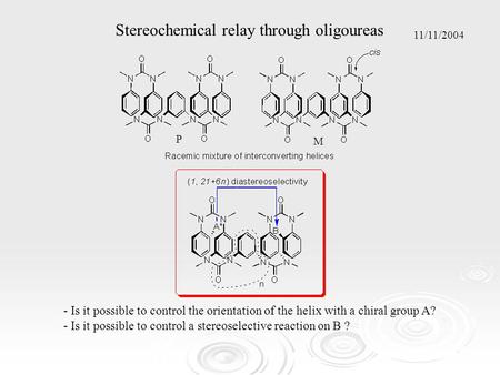 Stereochemical relay through oligoureas - Is it possible to control the orientation of the helix with a chiral group A? - Is it possible to control a stereoselective.
