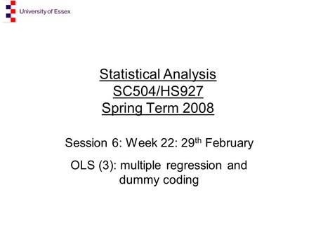 Statistical Analysis SC504/HS927 Spring Term 2008 Session 6: Week 22: 29 th February OLS (3): multiple regression and dummy coding.
