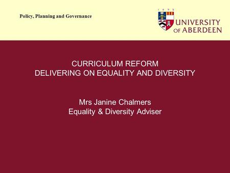 Policy, Planning and Governance CURRICULUM REFORM DELIVERING ON EQUALITY AND DIVERSITY Mrs Janine Chalmers Equality & Diversity Adviser.