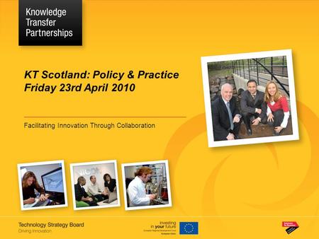 KT Scotland: Policy & Practice Friday 23rd April 2010 Facilitating Innovation Through Collaboration.
