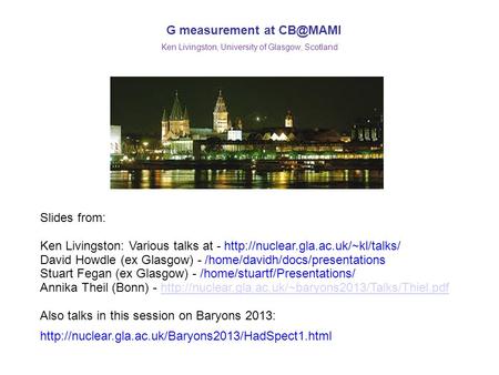 G measurement at Ken Livingston, University of Glasgow, Scotland Slides from: Ken Livingston: Various talks at -