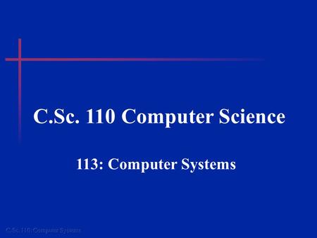 C.Sc. 110 Computer Science 113: Computer Systems.