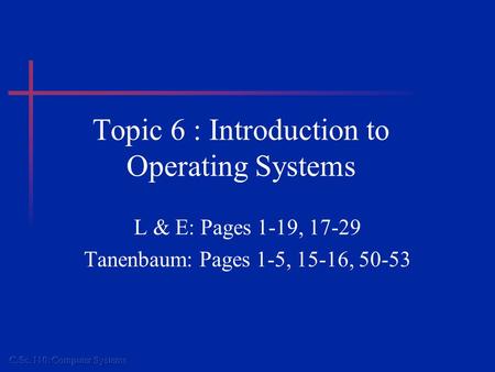 Topic 6 : Introduction to Operating Systems L & E: Pages 1-19, 17-29 Tanenbaum: Pages 1-5, 15-16, 50-53.