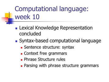 Computational language: week 10 Lexical Knowledge Representation concluded Syntax-based computational language Sentence structure: syntax Context free.