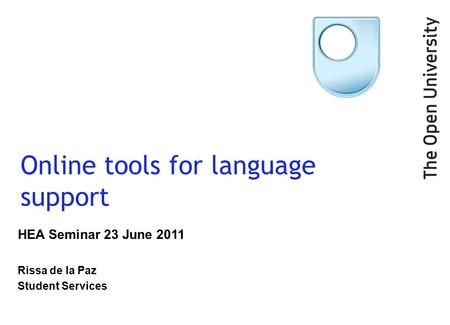 Online tools for language support HEA Seminar 23 June 2011 Rissa de la Paz Student Services.