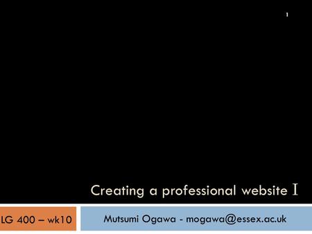 1 Creating a professional website I Mutsumi Ogawa - LG 400 – wk10.
