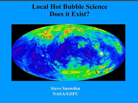 Local Hot Bubble Science Does it Exist? Steve Snowden NASA/GSFC.