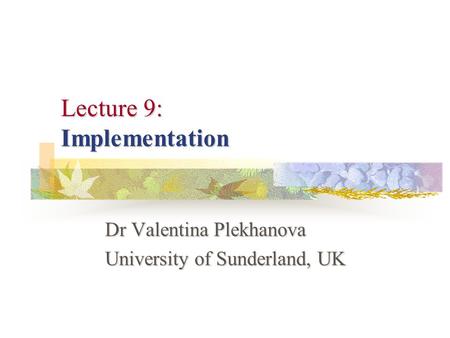 Lecture 9: Implementation Dr Valentina Plekhanova University of Sunderland, UK.