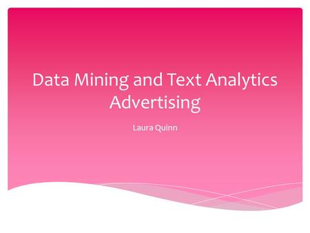 Data Mining and Text Analytics Advertising Laura Quinn.