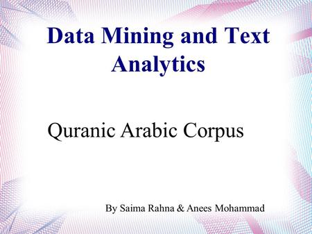 Data Mining and Text Analytics By Saima Rahna & Anees Mohammad Quranic Arabic Corpus.