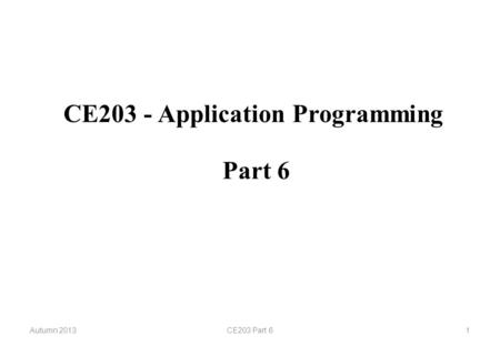 CE203 - Application Programming Autumn 2013CE203 Part 61 Part 6.