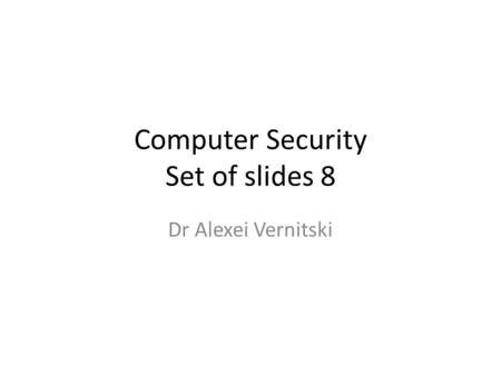 Computer Security Set of slides 8 Dr Alexei Vernitski.