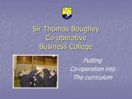 Sir Thomas Boughey Co-operative Business College Putting Co-operation into The curriculum.