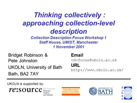 Thinking collectively : approaching collection-level description Collection Description Focus Workshop 1 Staff House, UMIST, Manchester 1 November 2001.