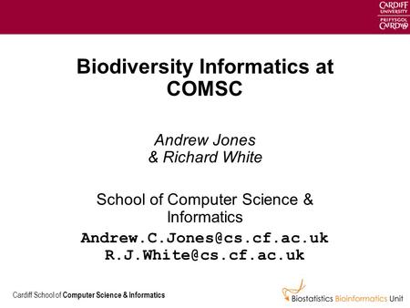 Cardiff School of Computer Science & Informatics Biodiversity Informatics at COMSC Andrew Jones & Richard White School of Computer Science & Informatics.