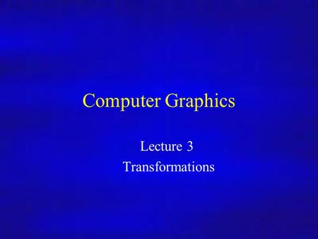 Computer Graphics 02/10/09Lecture 41 Computer Graphics Lecture 3 Transformations.
