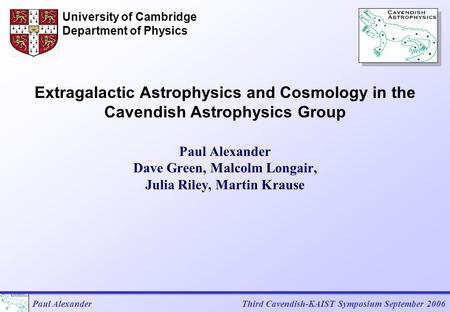 Paul AlexanderThird Cavendish-KAIST Symposium September 2006 Extragalactic Astrophysics and Cosmology in the Cavendish Astrophysics Group Paul Alexander.