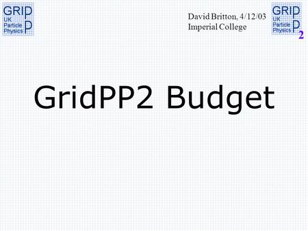 2 GridPP2 Budget David Britton, 4/12/03 Imperial College.