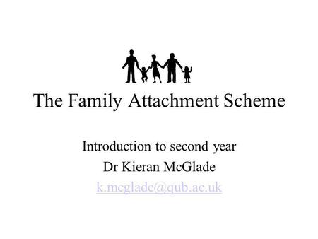 The Family Attachment Scheme Introduction to second year Dr Kieran McGlade