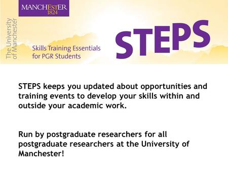 STEPS keeps you updated about opportunities and training events to develop your skills within and outside your academic work. Run by postgraduate researchers.
