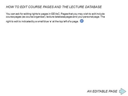 AN EDITABLE PAGE HOW TO EDIT COURSE PAGES AND THE LECTURE DATABASE You can ask for editing rights to pages in EEVeC. Pages that you may wish to edit include.