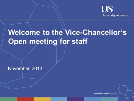 Welcome to the Vice-Chancellor’s Open meeting for staff November 2013.