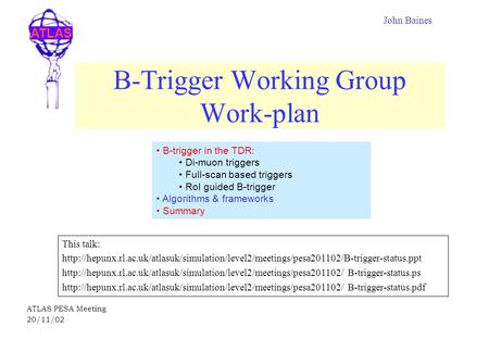 ATLAS ATLAS PESA Meeting 20/11/02 B-Trigger Working Group Work-plan This talk: