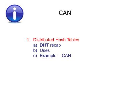 CAN 1.Distributed Hash Tables a)DHT recap b)Uses c)Example – CAN.