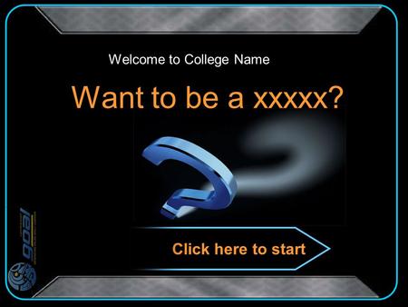 Want to be a xxxxx? Welcome to College Name Click here to start.