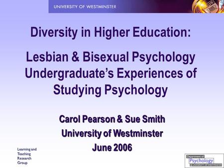 Learning and Teaching Research Group Diversity in Higher Education: Lesbian & Bisexual Psychology Undergraduate’s Experiences of Studying Psychology Carol.