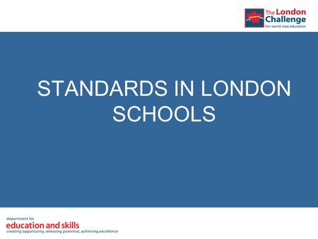 STANDARDS IN LONDON SCHOOLS. Impressive improvement at GCSE… but a hill to climb on English and Maths.