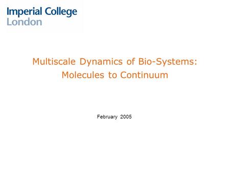 Multiscale Dynamics of Bio-Systems: Molecules to Continuum February 2005.
