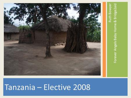 Tanzania – Elective 2008 Ruth Bowyer Forever Angels Baby Home & Bridge2aid.