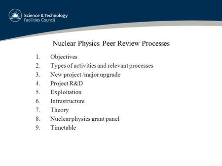 Nuclear Physics Peer Review Processes 1.Objectives 2.Types of activities and relevant processes 3.New project /major upgrade 4.Project R&D 5.Exploitation.