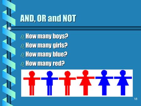 1/8 AND, OR and NOT b How many boys? b How many girls? b How many blue? b How many red?