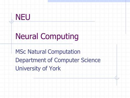 NEU Neural Computing MSc Natural Computation Department of Computer Science University of York.