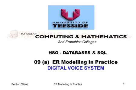 Section 09 (a)ER Modelling In Practice1 HSQ - DATABASES & SQL And Franchise Colleges 09 (a) ER Modelling In Practice DIGITAL VOICE SYSTEM.