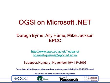 OGSI on Microsoft.NET Daragh Byrne, Ally Hume, Mike Jackson EPCC  Budapest, Hungary – November.