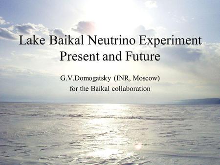 Lake Baikal Neutrino Experiment Present and Future G.V.Domogatsky (INR, Moscow) for the Baikal collaboration.