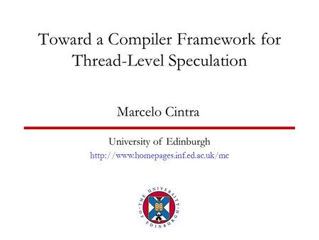 Toward a Compiler Framework for Thread-Level Speculation Marcelo Cintra University of Edinburgh