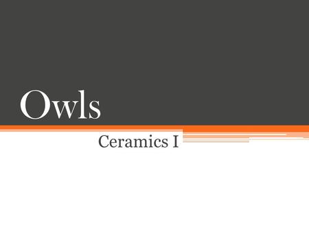 Owls Ceramics I. Project Goal & Lesson Objectives GLE 1.1.2: Creates analyzes and evaluates the elements of visual arts when producing a work of art.