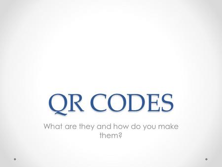 QR CODES What are they and how do you make them?.