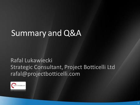 1 1 Summary and Q&A Rafal Lukawiecki Strategic Consultant, Project Botticelli Ltd